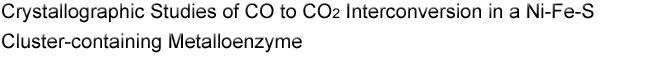 Crystallographic Studies of CO to CO2
Interconversion in a Ni-Fe-S Cluster-containing Metalloenzyme