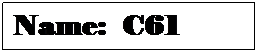 Text Box: Name:&nbsp; C61
&nbsp;
