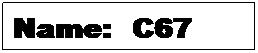 Text Box: Name:&nbsp; C67
&nbsp;

