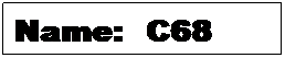 Text Box: Name:&nbsp; C68
&nbsp;
